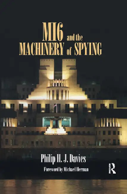 Mi6 and the Machinery of Spying: Structure and Process in Britain's Secret Intelligence by Philip Davies