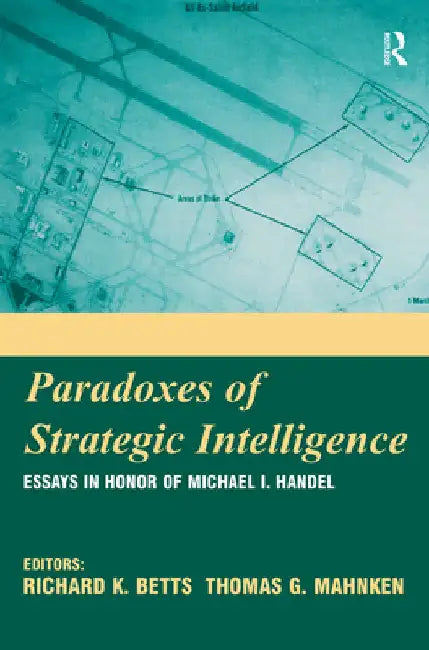 Paradoxes of Strategic Intelligence: Essays in Honor of Michael I. Handel by Richard K. Betts