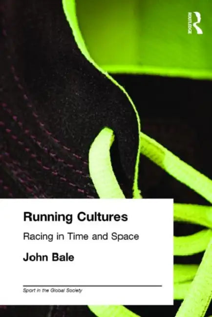 Running Cultures: Racing in Time and Space by John Bale