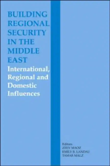 Building Regional Security in the Middle East: Domestic, Regional and International Influences by Emily B. Landau, Tamar Malz, Zeev Maoz