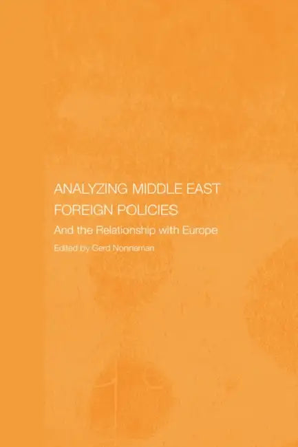 Analysing Middle East Foreign Policies: The Relationship with Europe by Gerd Nonneman