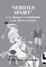 Serious Sport: J.A. Mangan's Contribution to the History of Sport by Scott Crawford