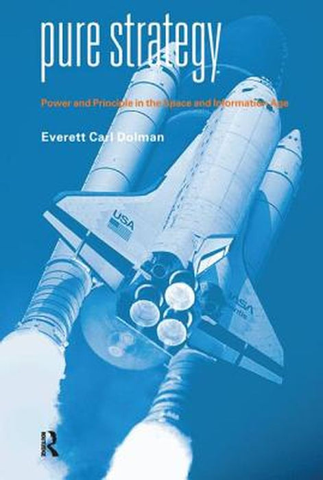 Pure Strategy: Power and Principle in the Space and Information Age (Strategy and History) by Everett C. Dolman