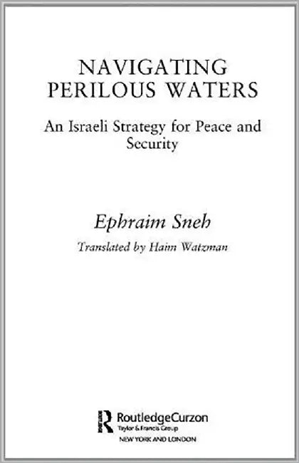 Navigating Perilous Waters: An Israeli Strategy for Peace and Security by Ephraim Sneh