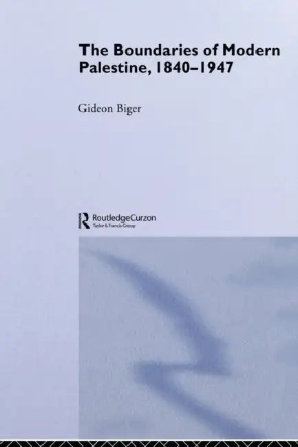 The Boundaries Of Modern Palestine, 1840-1947 by Gideon Biger