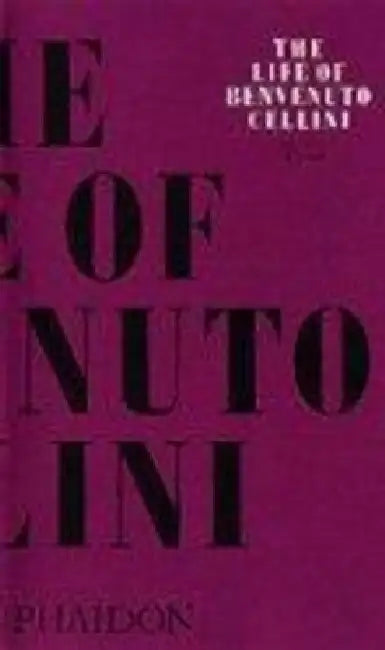 The Life of Benvenuto Cellini by John Pope-Hennessy, John Addington Symonds