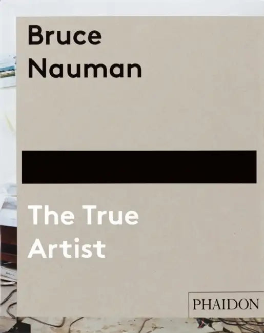 Bruce Nauman: The True Artist by Peter Plagens