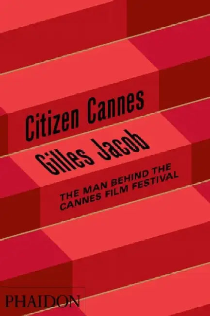 Citizen Cannes: The Man Behind the Cannes Film Festival by Gilles Jacob