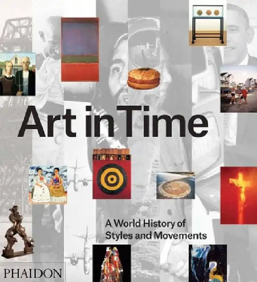 Art in Time: A World History of Styles and Movements by The Editors of Phaidon Press