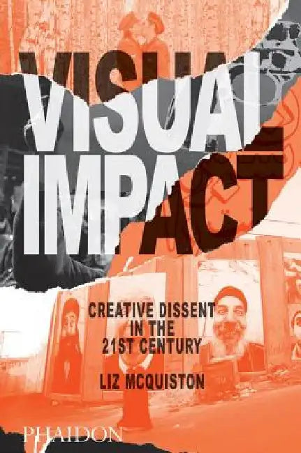Visual Impact: Creative Dissent in the 21st Century by Liz McQuiston