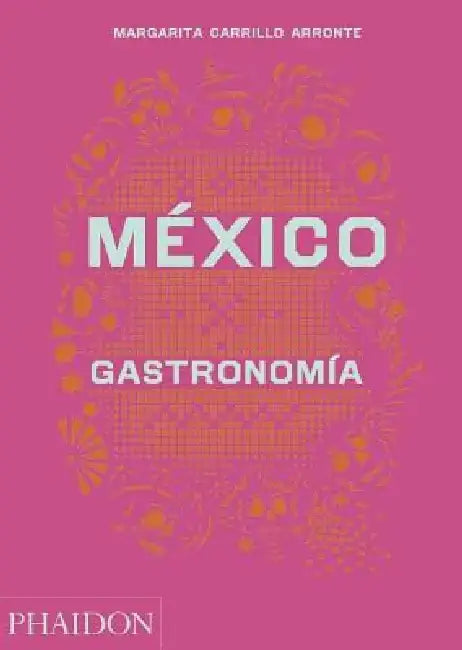 México Gastronomia (Mexico: The Cookbook) (Spanish Edition) by Margarita Carrillo Arronte