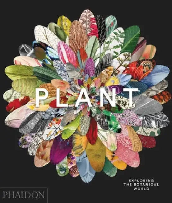 Plant: Exploring the Botanical World by Phaidon