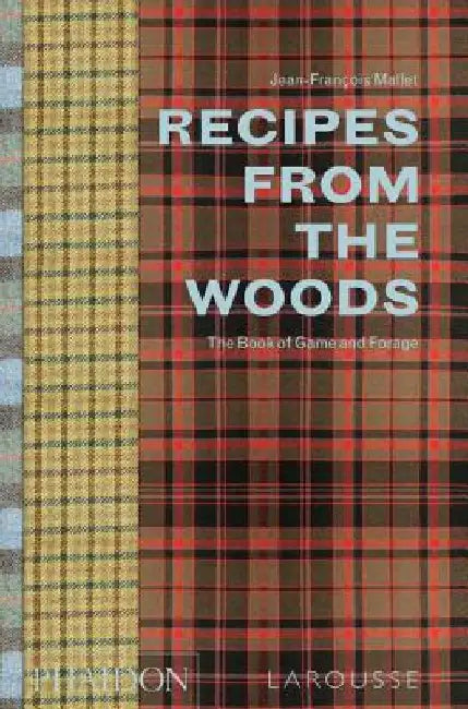 Recipes from the Woods: The Book of Game and Forage by Jean-Francois Mallet