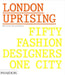 London Uprising: Fifty Fashion Designers, One City by Tania Fares