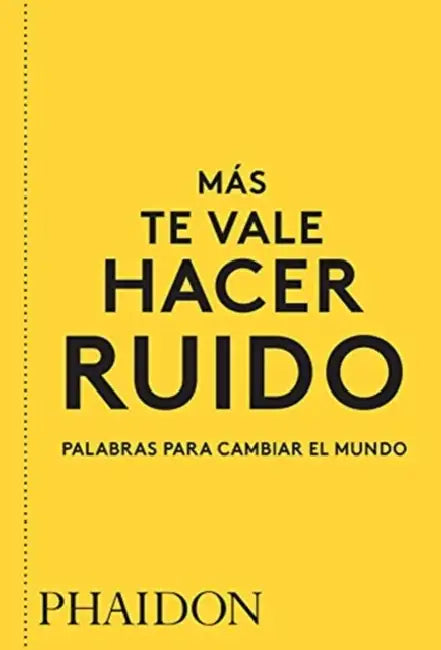Más Te Vale Hacer Ruido. Palabras Para Cambiar El Mundo (You Had Better Make Some Noise) (Spanish Edition) by Phaidon Editors