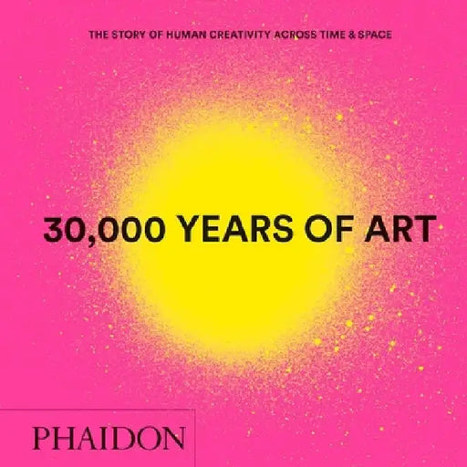 30,000 Years of Art, New Edition, Mini Format: The Story of Human Creativity Across Time & Space by Phaidon Press
