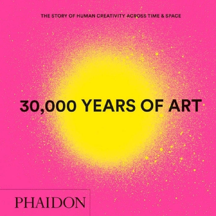 30,000 Years of Art, New Edition, Mini Format: The Story of Human Creativity Across Time & Space