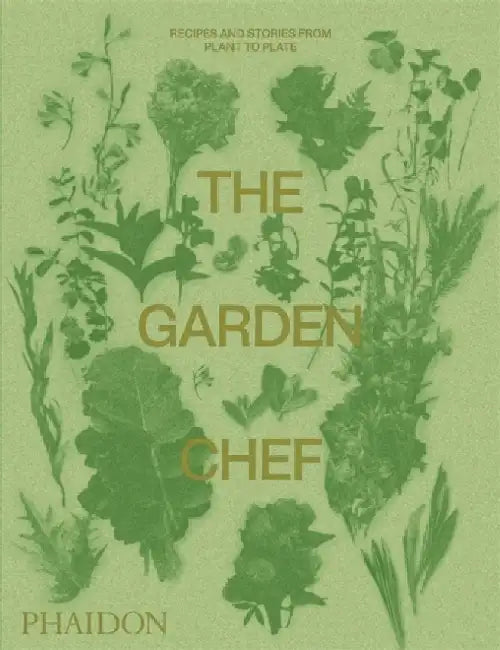 The Garden Chef: Recipes and Stories from Plant to Plate by Phaidon Press