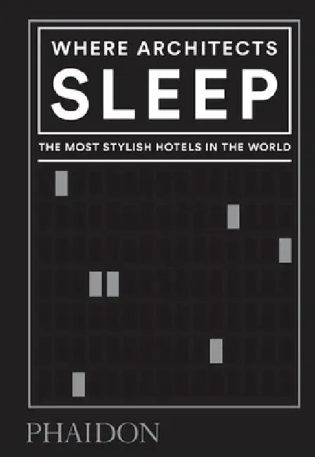 Where Architects Sleep: The Most Stylish Hotels in the World by Sarah Miller