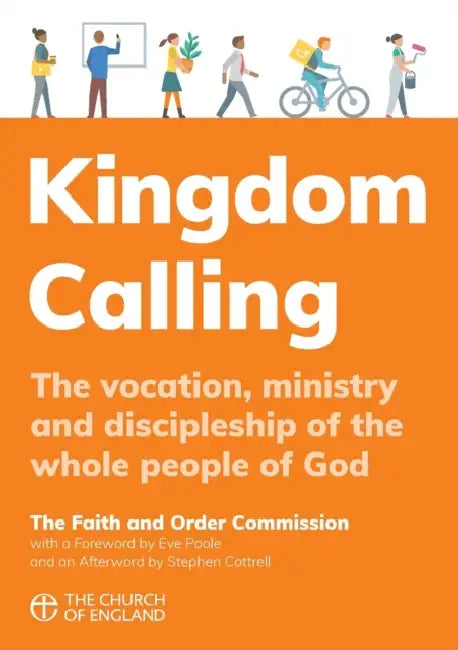 Kingdom Calling: The Vocation, Ministry and Discipleship of the Whole People of God by The Faith and Order Commission, Eve Poole, Stephen Cottrell