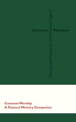 Common Worship: A Pastoral Ministry Companion by Church House Publishing