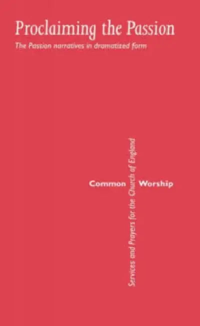 Common Worship: Proclaiming the Passion: The Passion Narratives in Dramatized Form by Not Available (NA)