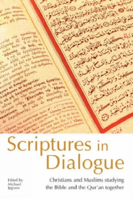 Scriptures in Dialogue: Christians and Muslims Studying the Bible and the Qur'an Together by Michael Ipgrave