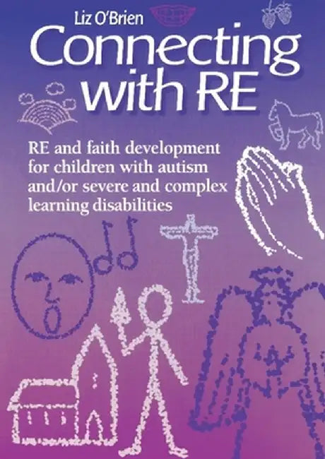 Connecting with Re: Re and Faith Development for Children with Autism And/Or Severe and Complex Learning Disabilities by Liz O'Brien