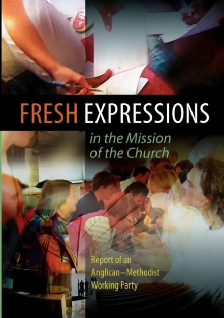 Fresh Expressions in the Mission of the Chuch: A Report of an Anglican-Methodist Working Party by Church House Publishing, Angican-Methodist Working Party