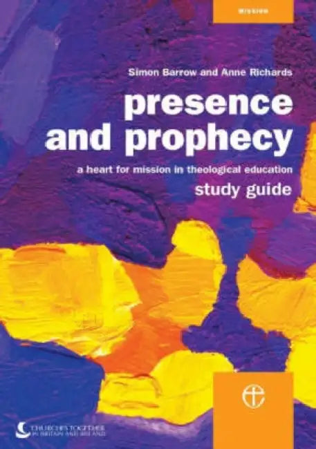 Presence and Prophecy Study Guide: A Heart for Mission in Theological Education by Simon Barrow
