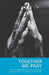 Together We Pray: Pray Now Prayers, Devotions, Blessings and Reflections on 'the Sound of Prayer' by Hugh Hillyard Parker