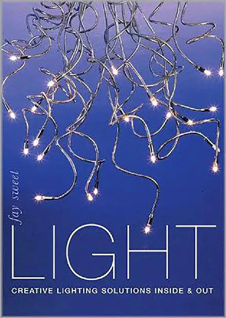 Light: Creative Lighting Solutions Inside & Out by Fay Sweet