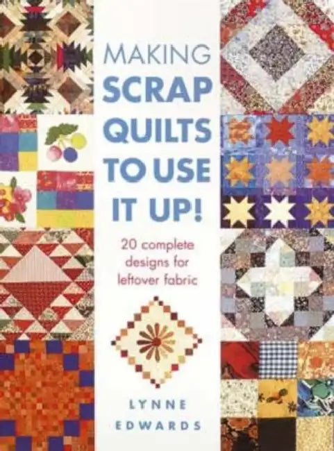 Making Scrap Quilts to Use It Up!: 20 Complete Designs for Leftover Fabric by Lynne Edwards