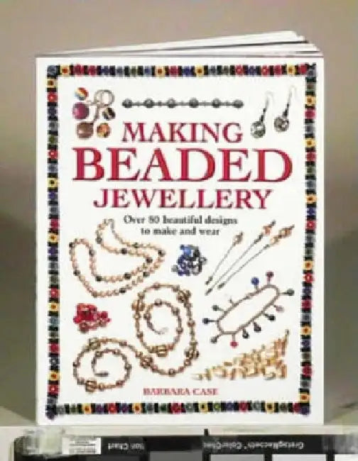 Making Beaded Jewelry: Over 80 Beautiful Designs to Make and Wear by Barbara Case