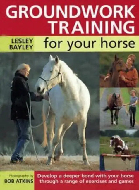Groundwork Training for Your Horse by Lesley Bayley, Bob Atkins