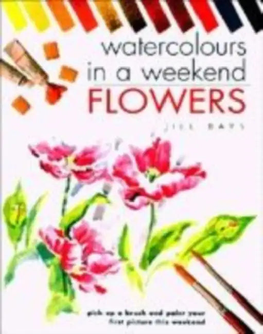 Watercolours in a Weekend: Flowers by Jill Bays
