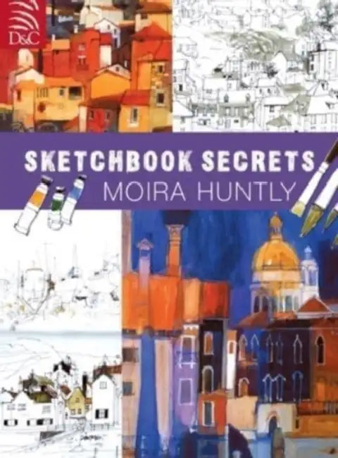 Moira Huntly's Sketchbook Secrets by Moira Huntly