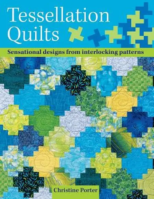 Tessellation Quilts: Sensational Designs from Simple Interlocking Patterns by Christine Porter