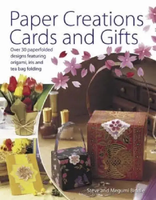 Paper Creations, Cards and Gifts: Over 35 Paperfolded Designs Featuring Origami, Iris and Teabag Folding by Steve Biddle