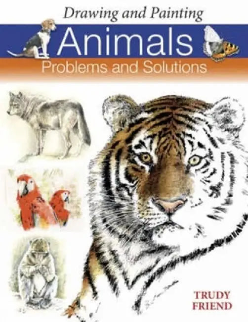Drawing and Painting Animals: Problems & Solutions by Trudy Friend