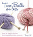 Two Balls or Less: Over 30 Simply Stylish Knitting and Crochet Projects by Jenny Hill