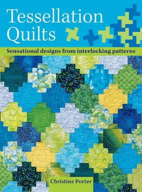 Tessellation Quilts: Sensational Designs from Simple Interlocking Patterns by Christine Porter