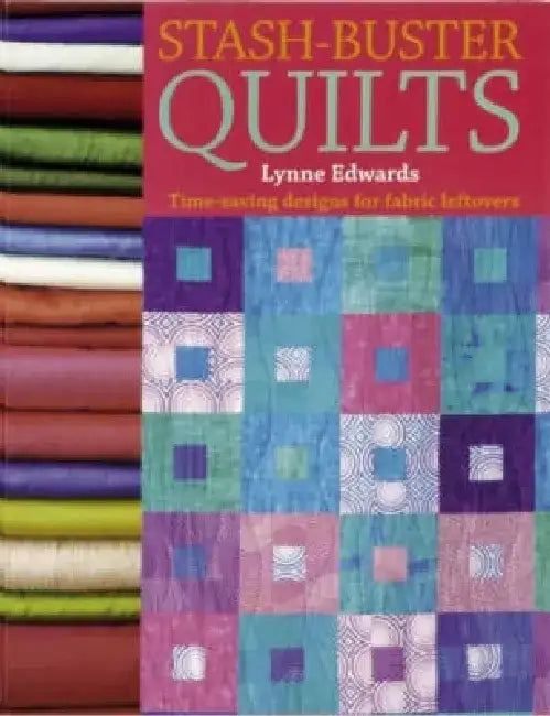 Stash Buster Quilts: 14 Time-Saving Designs to Use Up Fabric Scraps by Lynne Edwards