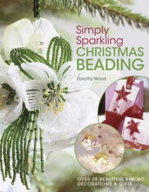 Simply Sparkling Christmas Beading: Over 35 Beautiful Beaded Decorations and Gifts by Dorothy Wood