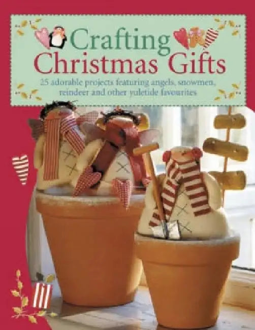 Crafting Christmas Gifts: 25 Adorable Projects Featuring Angels, Snowmen, Reindeer and Other Yuletide Favourites [With Patterns] by David & Charles Publishing