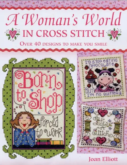 A Woman's World in Cross Stitch: Over 40 Designs to Make You Smile. Joan Elliott by Joan Elliott