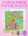 Flower Power Papercrafts [With Templates] by Julie Hickey
