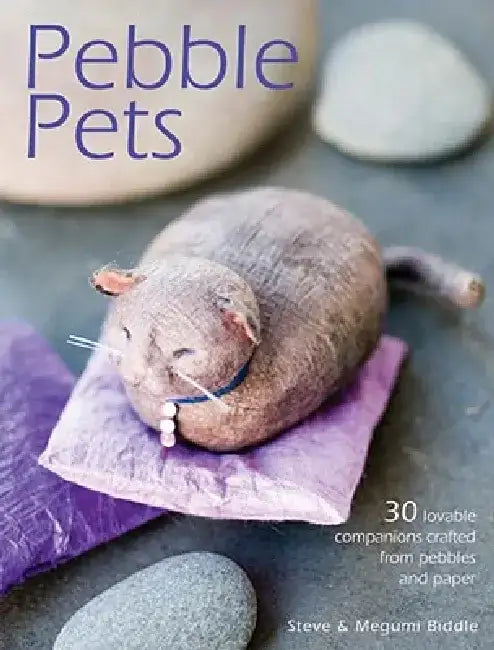 Pebble Pets: 30 Lovable Companions Crafted from Pebbles and Paper by Megumi Biddle