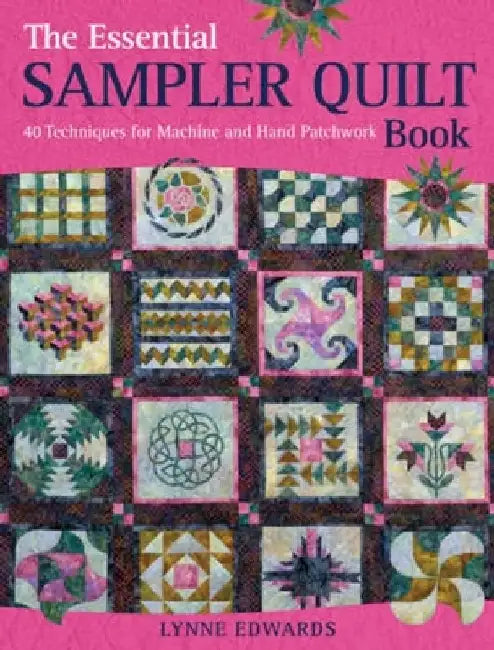 The Essential Sampler Quilt Book: 40 Techniques for Machine and Hand Patchwork by Lynne Edwards