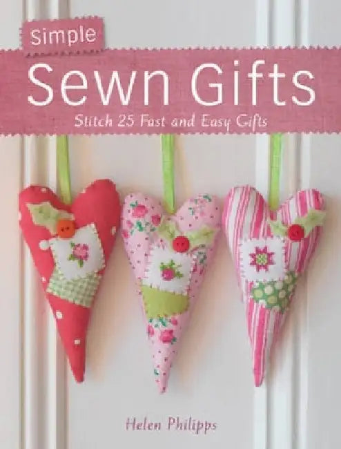 Simple Sewn Gifts: Stitch 25 Fast and Easy Gifts by Helen Philipps